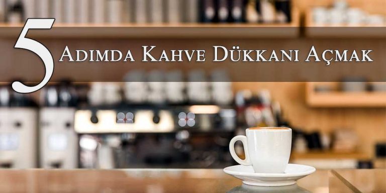 5 Adımda Kahve Dükkanı Açmak