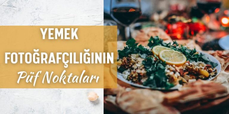 Yemek Fotoğrafçılığı Yaparken Yararlanacağınız 6 İpucu